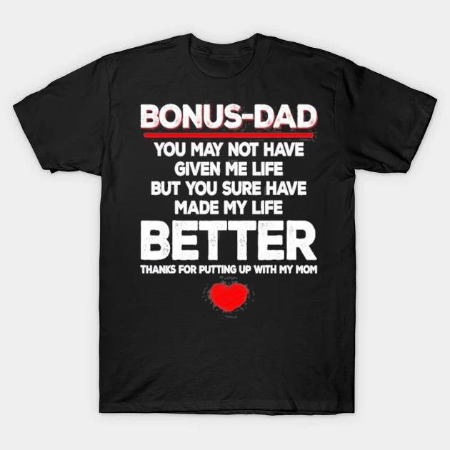 Bonus dad bonus dad you may not have given me life shirt