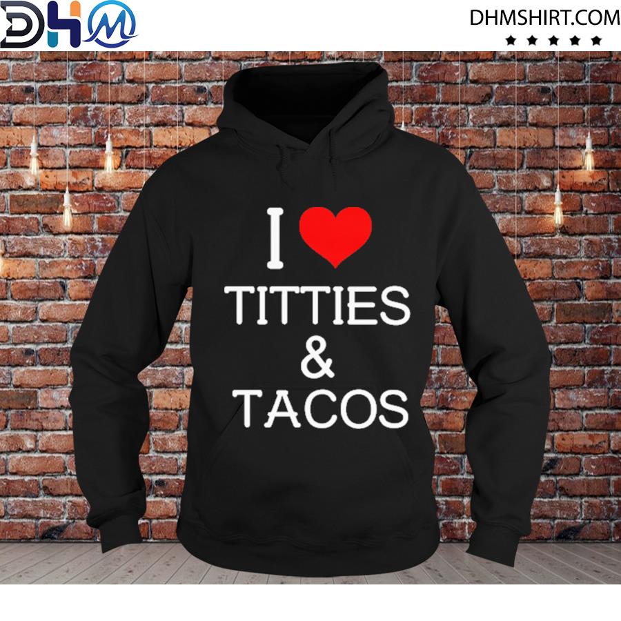 And titties tacos Tacos and