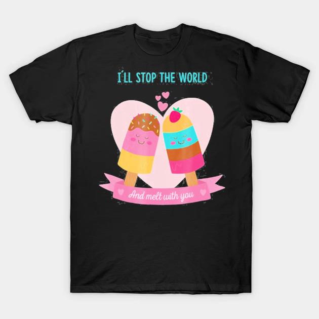 I'll stop the world and melt with you ice cream Valentine shirt