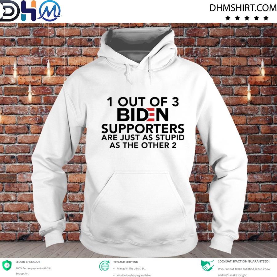 1 out of 3 Biden supporters are just as stupid as the other 2 Tee s hoodie