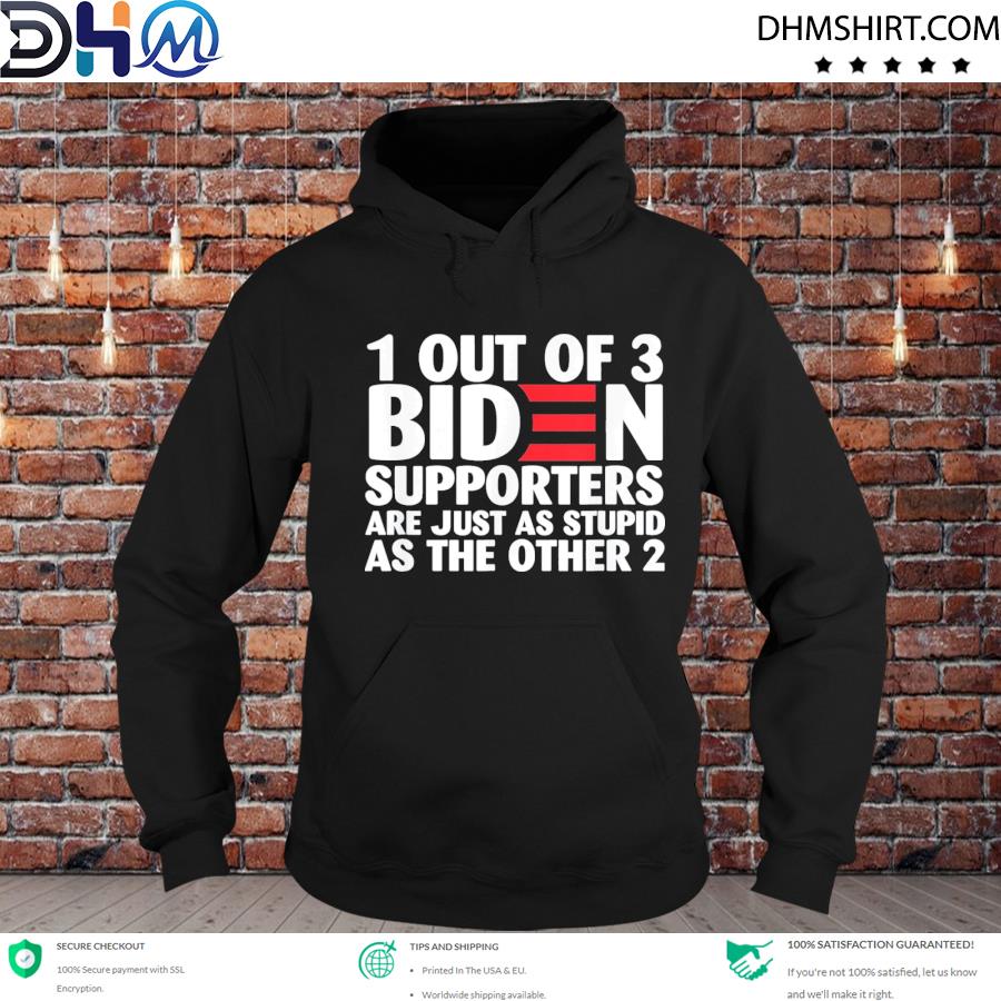 1 Out Of 3 Biden Supporters Are Just As Stupid Tee Shirt hoodie