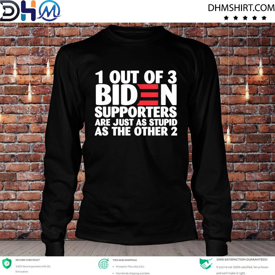 1 Out Of 3 Biden Supporters Are Just As Stupid Tee Shirt longsleeve tee