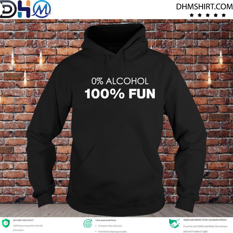 0% Alcohol 100% Fun Shirt hoodie