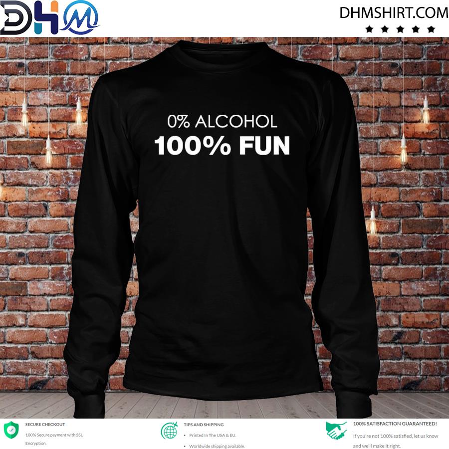0% Alcohol 100% Fun Shirt longsleeve tee