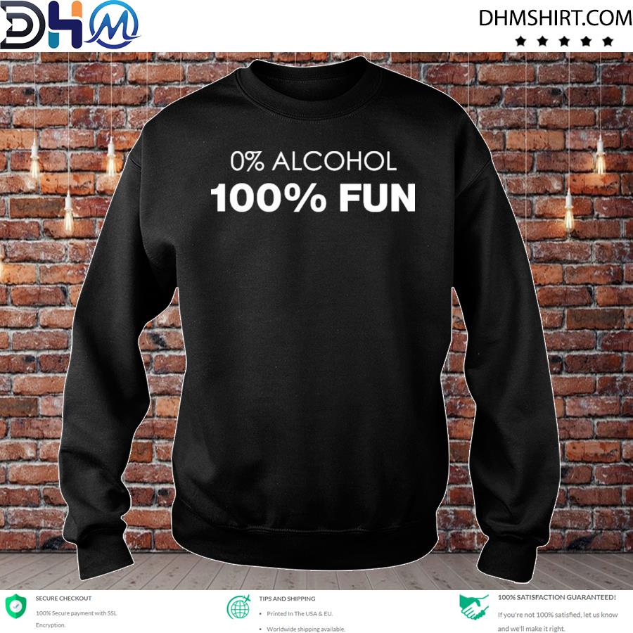 0% Alcohol 100% Fun Shirt sweater