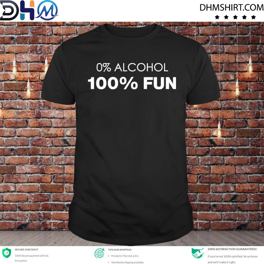 0% Alcohol 100% Fun Shirt
