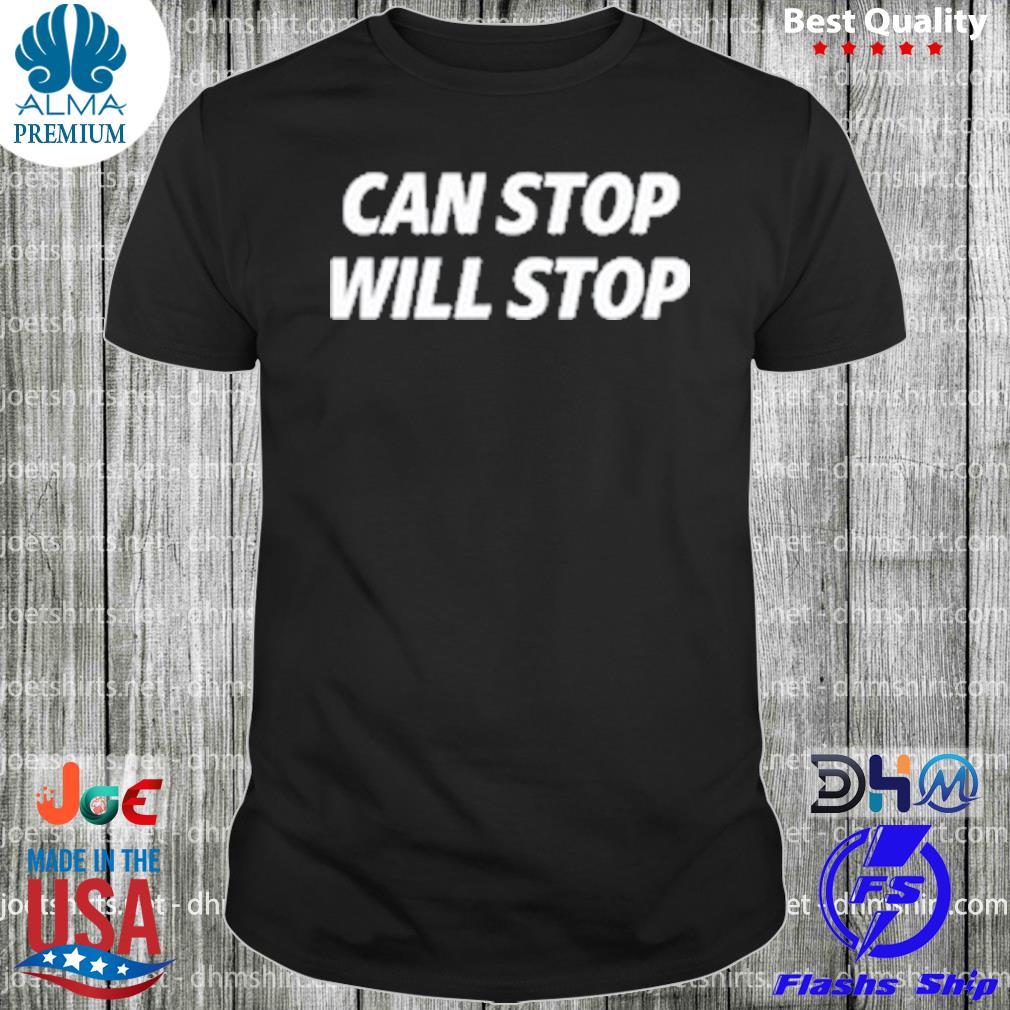 Can stop will stop shirt