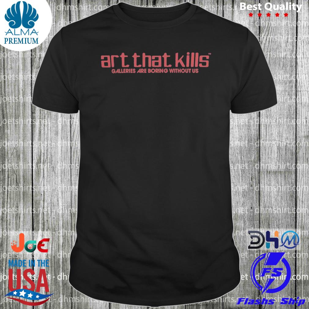 Gallery dept art that kills galleries are boring without us shirt