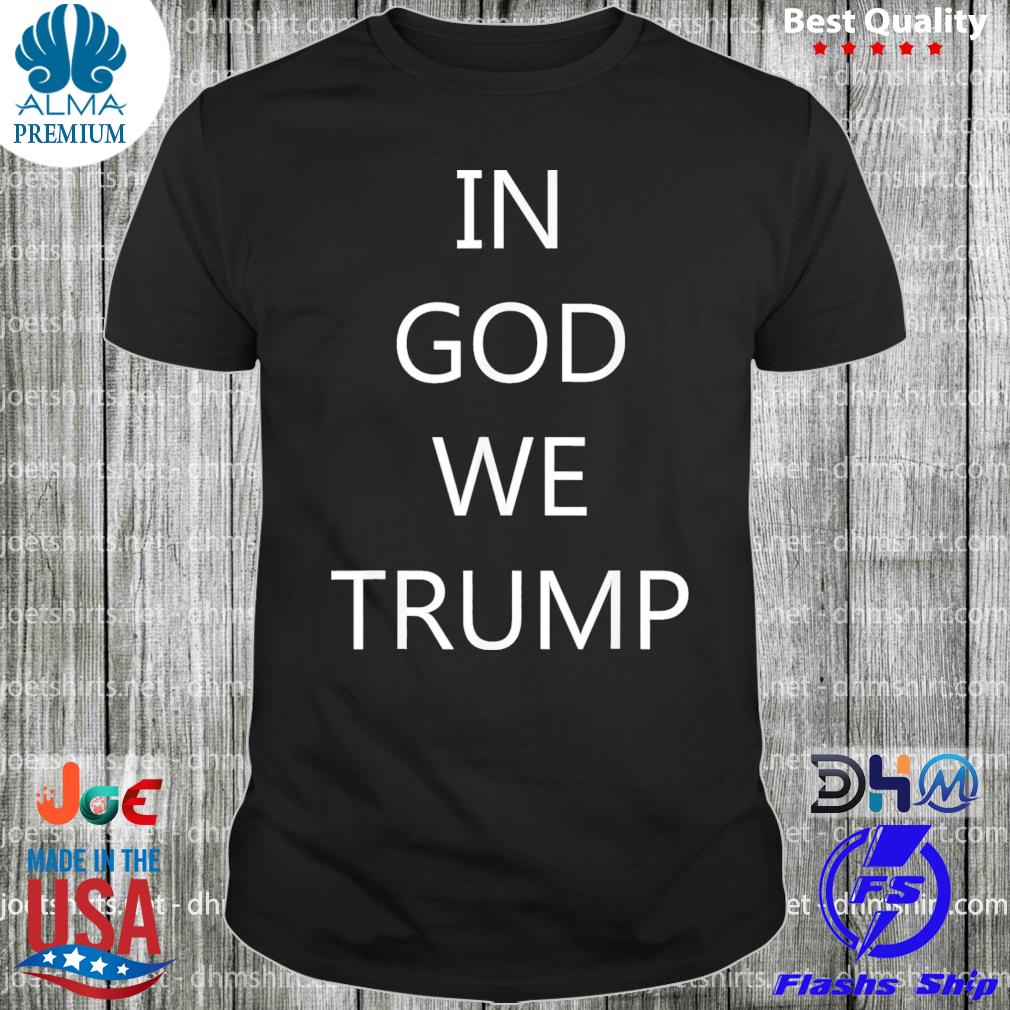 In god we Trump shirt