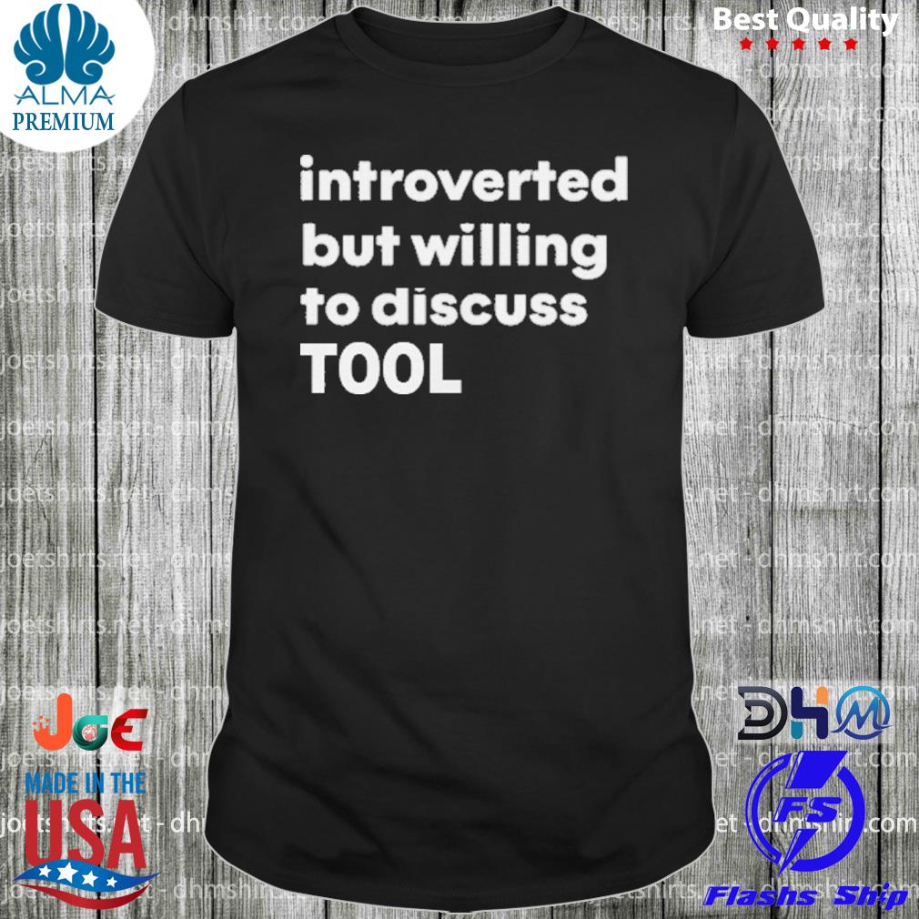 Introverted but willing to discuss tool shirt