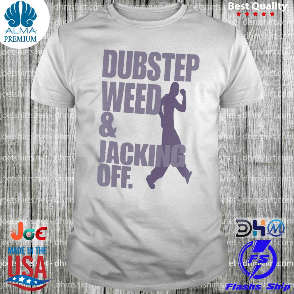 Jesse pinkman envy dubstep weed and jacking off shirt