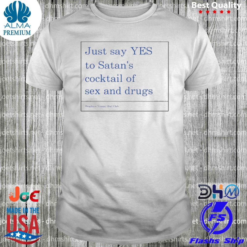 Just say yes to satan's cocktail of sex and drugs shirt