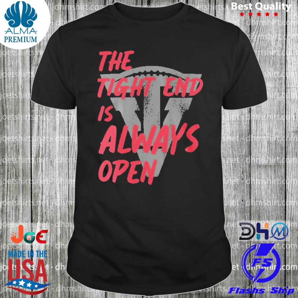The Tight End Is Always Open Shirt