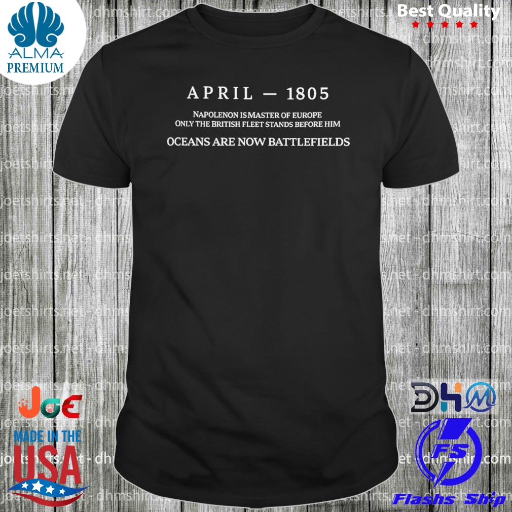 April 1805 napoleon is master of europe only the british fleet stands before him shirt
