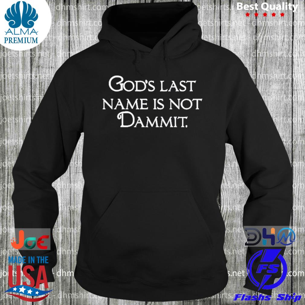 God's Last Name Is Not Dammit Shirt hoodie