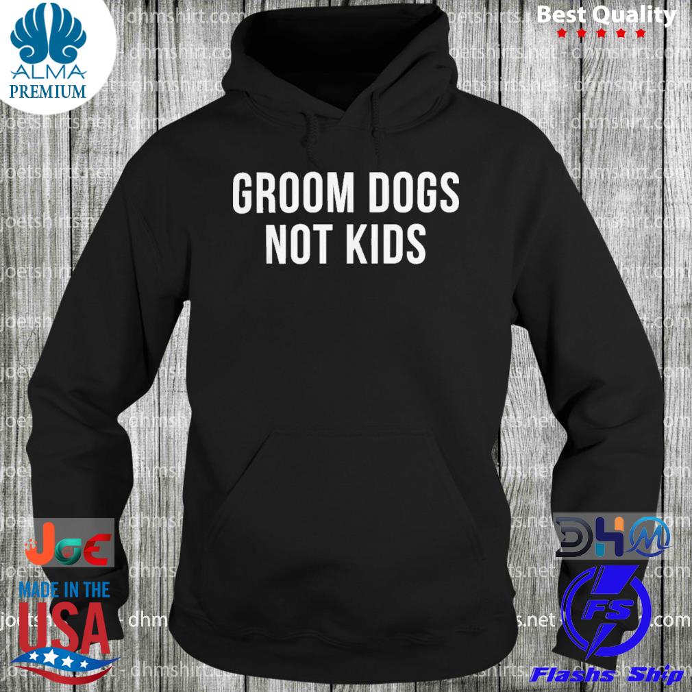 Groom dogs not kids s hoodie