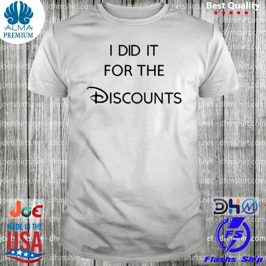 I did it for the discounts shirt