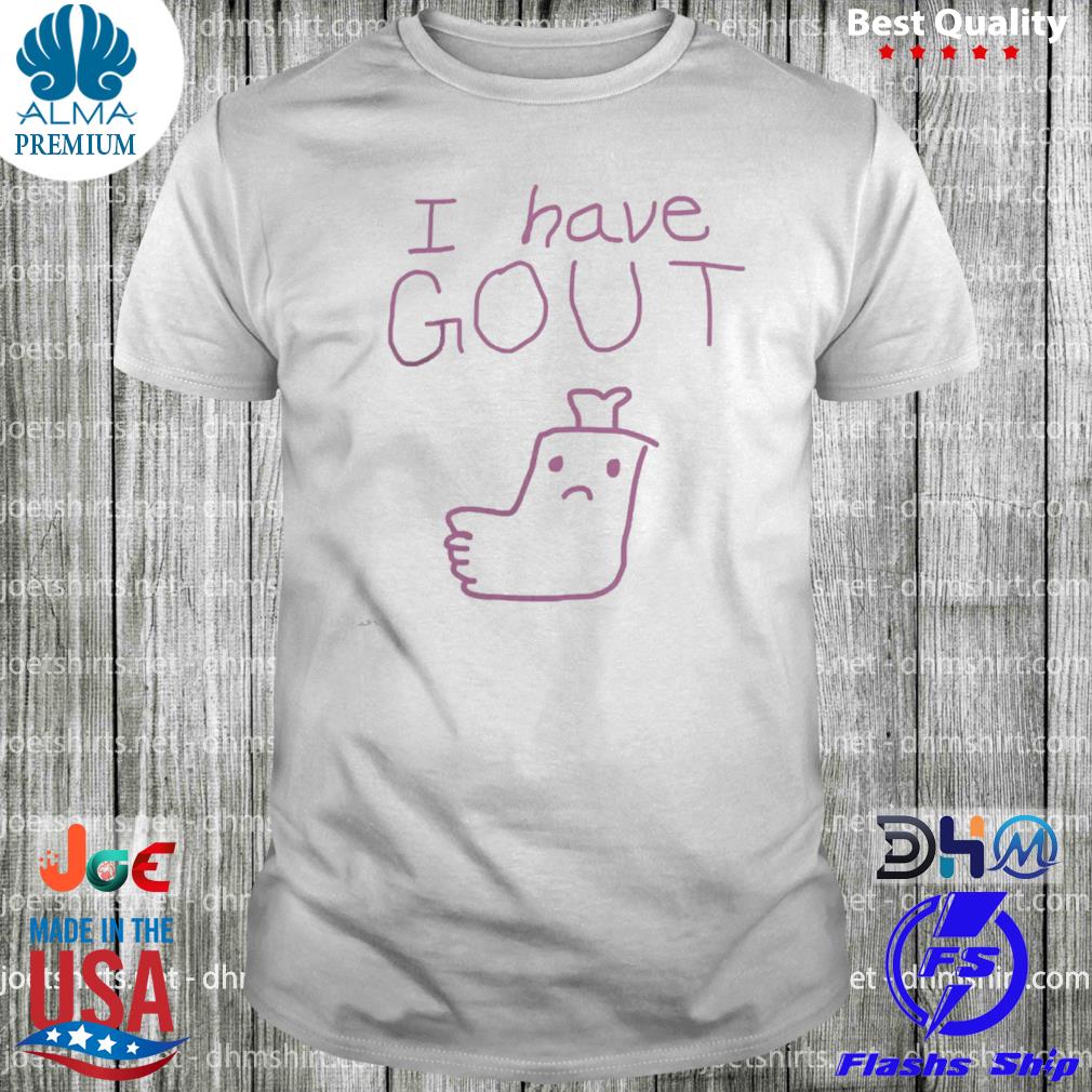 I Have Gout Shirt