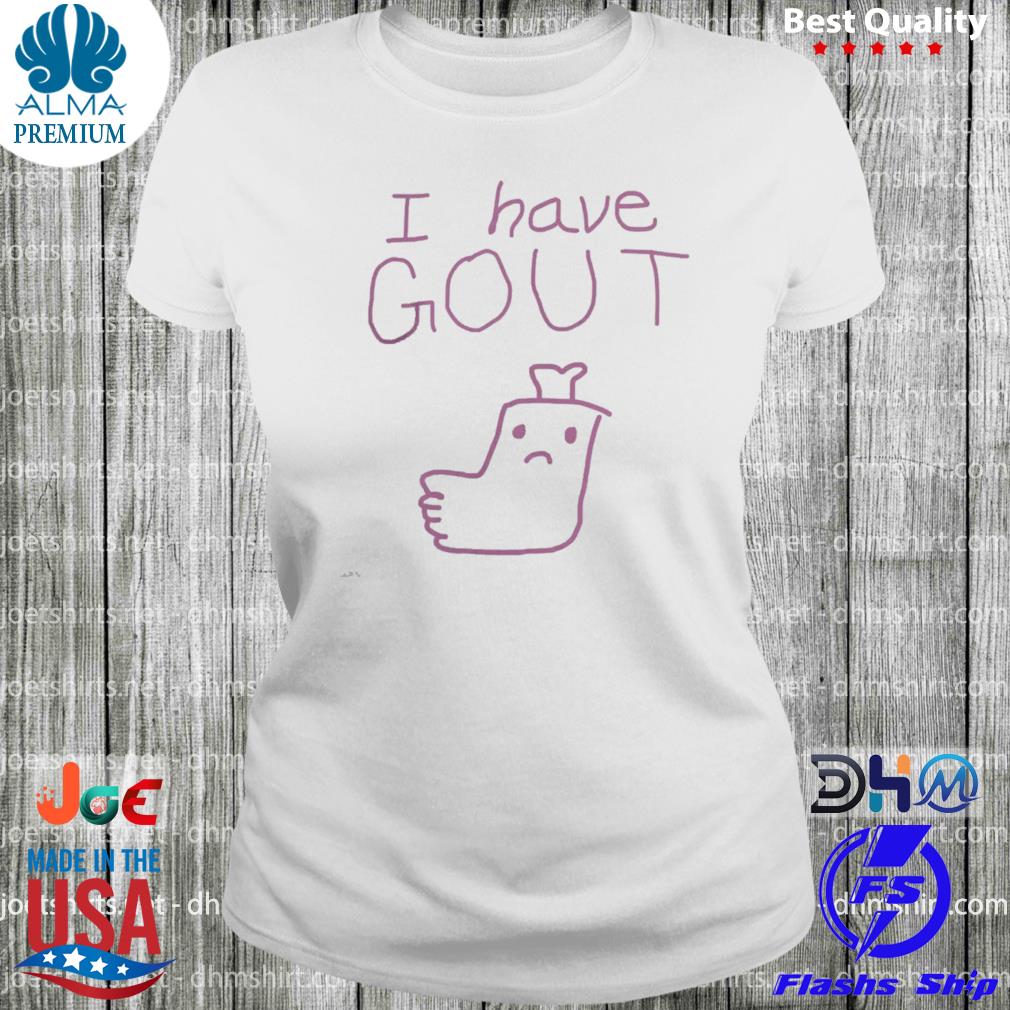 I Have Gout Shirt woman