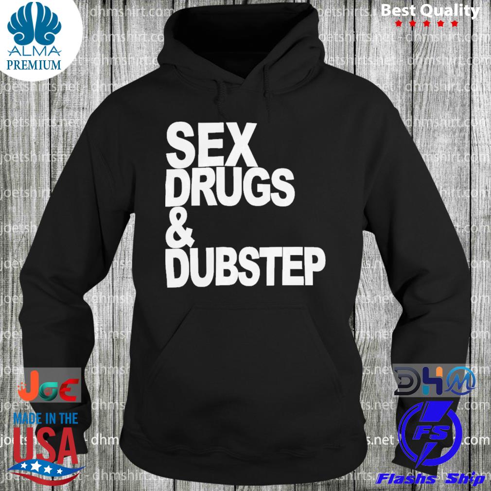 Sex drugs and dubstep s hoodie