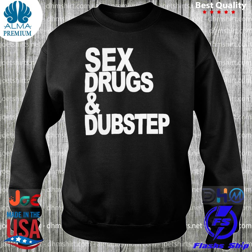 Sex drugs and dubstep s longsleeve