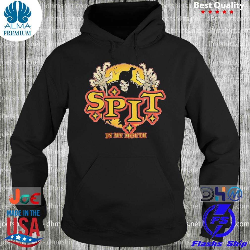 Spit In My Mouth Shirt hoodie