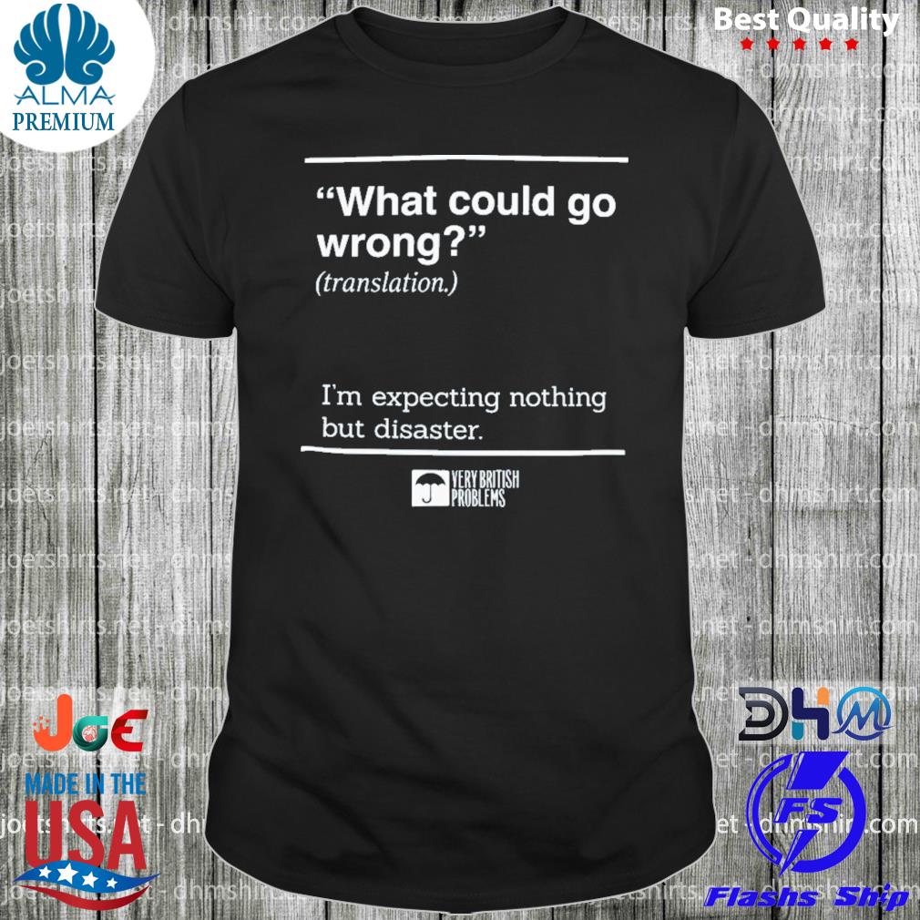 What Could Go Wrong Translation I'm Expecting Nothing But Disaster Shirt