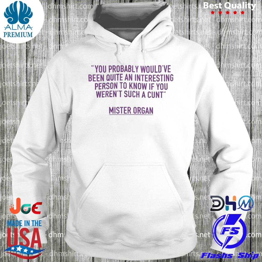 You probably would've been quite an interesting person to know if you weren't such a cunt s hoodie